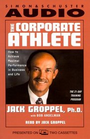 The Corporate Athlete : How to Achieve Maximal Performance in Business and Life