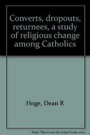 Converts, dropouts, returnees, a study of religious change among Catholics