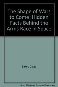 The Shape of Wars to Come: Hidden Facts Behind the Arms Race in Space