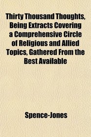 Thirty Thousand Thoughts, Being Extracts Covering a Comprehensive Circle of Religious and Allied Topics, Gathered From the Best Available