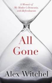 All Gone: A Memoir of My Mother's Dementia, With Refreshments