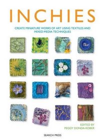 Inchies: Create Miniature Works of Art Using Textiles and Mixed Media Techniques