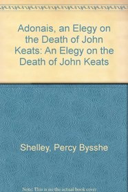 Adonais, an Elegy on the Death of John Keats: An Elegy on the Death of John Keats