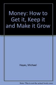 Money: How to get it, keep it, and make it grow