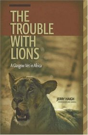 The Trouble with Lions: A Glasgow Vet in Africa