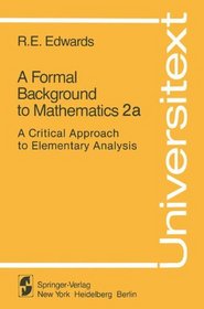 A Formal Background to Mathematics: Volume 2, parts a and b: A Critical Approach to Elementary Analysis (Universitext)