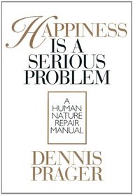 Happiness Is a Serious Problem: A Human Nature Repair Manual
