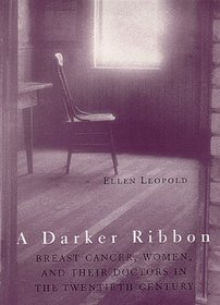 A Darker Ribbon : A Twentieth-Century Story of Breast Cancer, Women, and Their Doctors