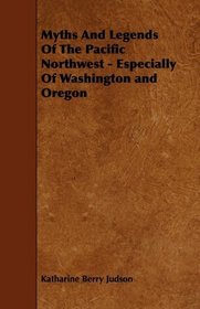 Myths And Legends Of The Pacific Northwest - Especially Of Washington and Oregon