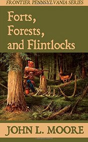 Forts, Forests, and Flintlocks (Frontier Pennsylvania) (Volume 3)