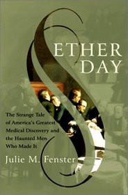 Ether Day: The Strange Tale of America's Greatest Medical Discovery and the Haunted Men Who Made It