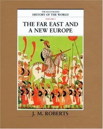 The Far East and a New Europe (The Illustrated History of the World, Volume 5)