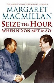 Seize the Hour: When Nixon Met Mao