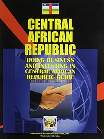 Doing Business And Investing in Central African Republic (World Business, Investment and Government Library)