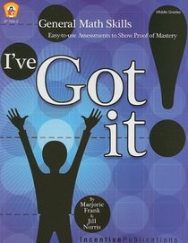 I've Got It!: General Math Skills, Easy-to-use Assessments to Show Proof of Mastery (Middle Grades)