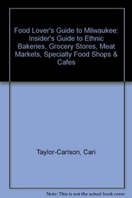 Food Lover's Guide to Milwaukee: Insider's Guide to Ethnic Bakeries, Grocery Stores, Meat Markets, Specialty Food Shops  Cafes