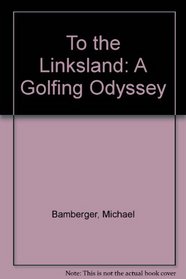To the Linksland: A Golfing Odyssey