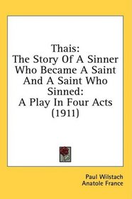 Thais: The Story Of A Sinner Who Became A Saint And A Saint Who Sinned: A Play In Four Acts (1911)