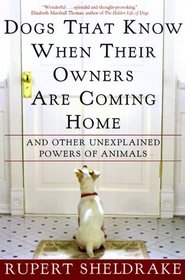 Dogs That Know When Their Owners Are Coming Home : And Other Unexplained Powers of Animals