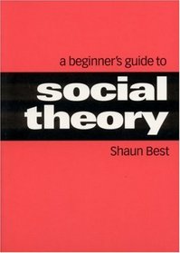 A Beginner's Guide to Social Theory (Theory, Culture  Society (Paperback))