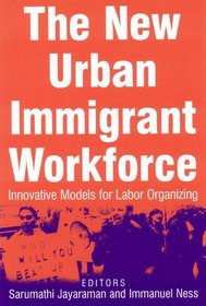 The New Urban Immigrant Workforce: Innovative Models For Labor Organizing