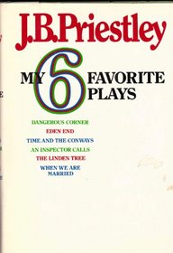 My Six Favorite Plays: Dangerous Corner, Eden End, Time and the Conways, and Inspector Calls, the Linden Tree, When We Were Married