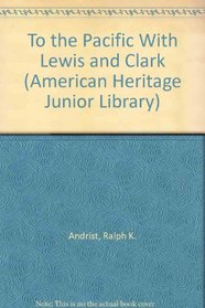 To the Pacific With Lewis and Clark (American Heritage Junior Library)
