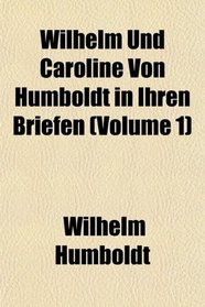 Wilhelm Und Caroline Von Humboldt in Ihren Briefen (Volume 1)