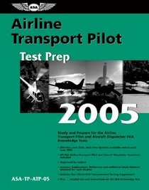 Airline Transport Pilot Test Prep 2005 : Study and Prepare for the Airline Transport Pilot and Aircraft Dispatcher FAA Knowledge Exams (Test Prep series)