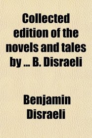 Collected Edition of the Novels and Tales by B. Disraeli