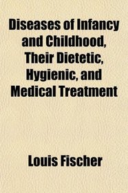 Diseases of Infancy and Childhood, Their Dietetic, Hygienic, and Medical Treatment