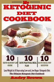 My Ketogenic Diet CookBook: 10 Days Ketogenic Meal Plan; Loss Weight NOW using Low carb, Sugar Free Ketogenic Diet.