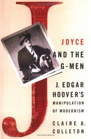 Joyce and the G-Men: J. Edgar Hoover's Manipulation of Modernism