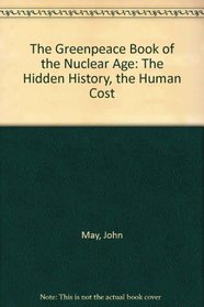 The Greenpeace Book of the Nuclear Age: The Hidden History, the Human Cost