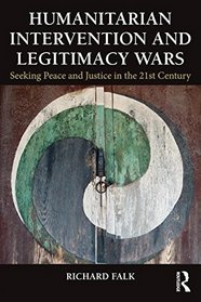 Humanitarian Intervention and Legitimacy Wars: Seeking Peace and Justice in the 21st Century