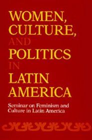 Women, Culture, and Politics in Latin America: Seminar on Feminism and Culture in Latin America (Women's Studies/Latin American Studies)