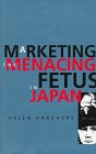 Marketing the Menacing Fetus in Japan (Twentieth-Century Japan - the Emergence of a World Power , Vol 7)