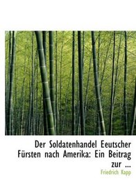 Der Soldatenhandel Eeutscher FArsten nach Amerika: Ein Beitrag zur ... (Large Print Edition)