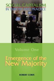 Emergence of The New Majority--Volume 1 of Social Capitalism In Theory And Practice (v. I)