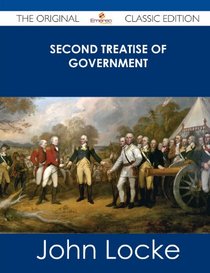 Second Treatise of Government - The Original Classic Edition