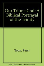 Our Triune God: A Biblical Portrayal of the Trinity