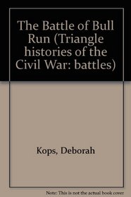 The Triangle Histories of the Civil War: Battles - Battle of Bull Run (The Triangle Histories of the Civil War: Battles)