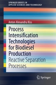 Process Intensification Technologies for Biodiesel Production: Reactive Separation Processes (SpringerBriefs in Applied Sciences and Technology)