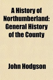 A History of Northumberland: General History of the County