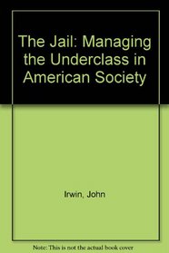 The Jail: Managing the Underclass in american society