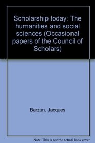 Scholarship today: The humanities and social sciences (Occasional papers of the Council of Scholars)