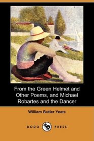 Selections from the Green Helmet and Other Poems, and Michael Robartes and the Dancer (Dodo Press)