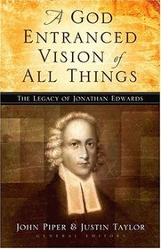 A God-Entranced Vision of All Things: The Legacy of Jonathan Edwards