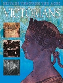 Victorians (Britain Through the Ages)