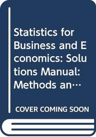 Statistics for Business and Economics: Solutions Manual: Methods and Applications